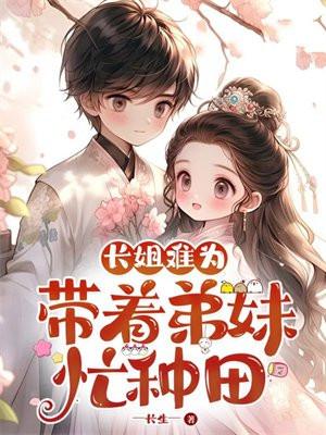 长姐难为:带着弟妹忙种田