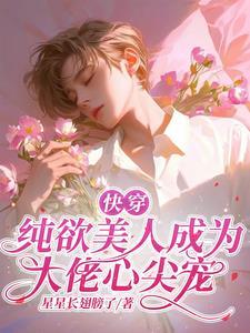 快穿:纯欲美人成为大佬心尖宠