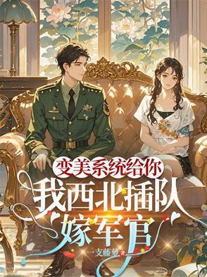 变美系统给你,我西北插队嫁军官