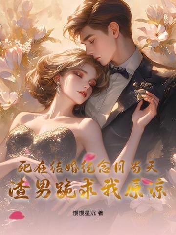 死在结婚纪念日当天,渣男跪求我原谅