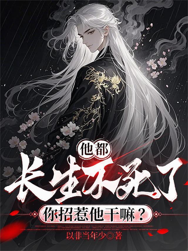 他都长生不死了,你招惹他干嘛?